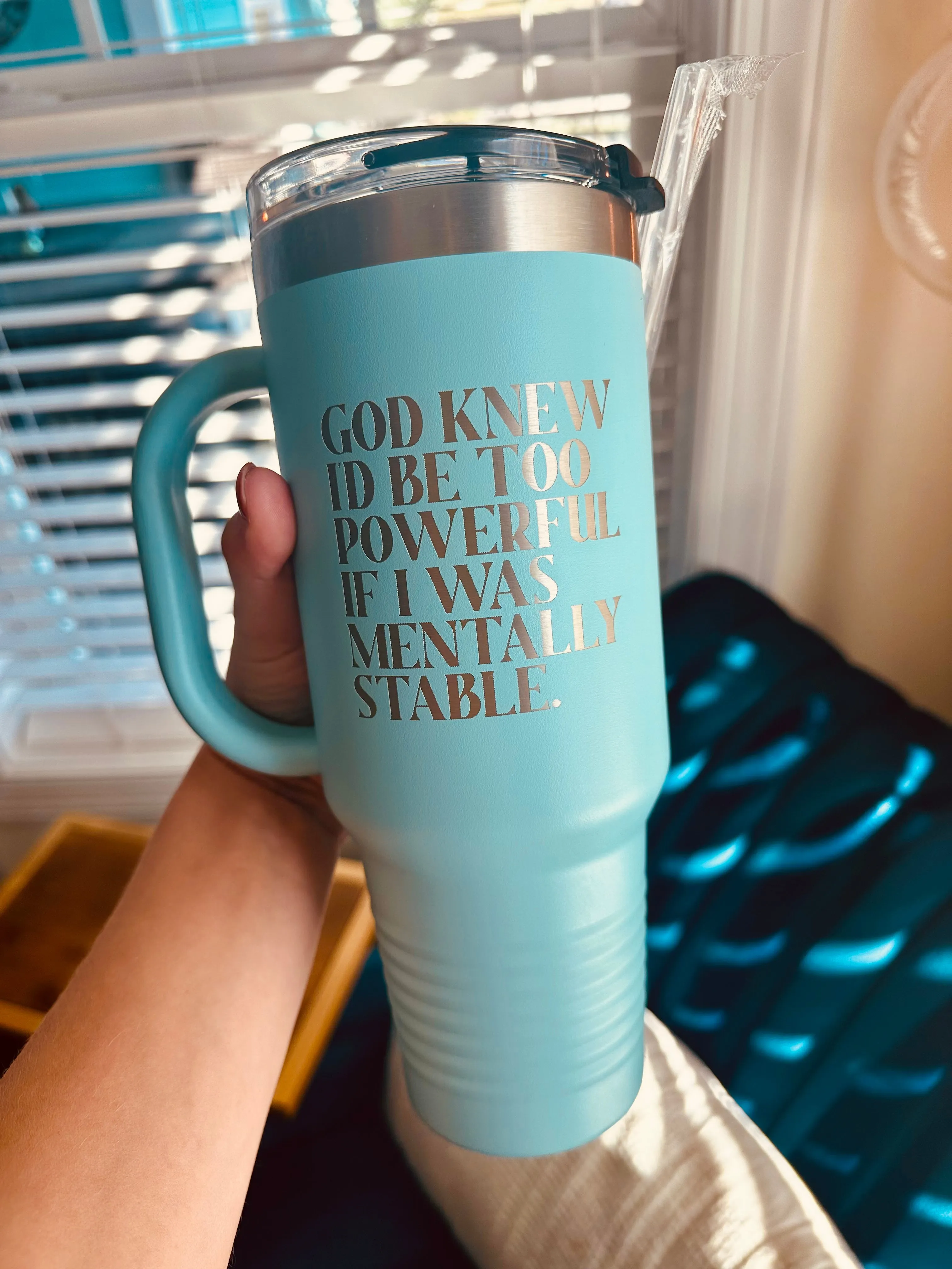 God Knew I'd Be Too Powerful If I Was Mentally Stable 40oz. Teal Stainless Steel Tumbler