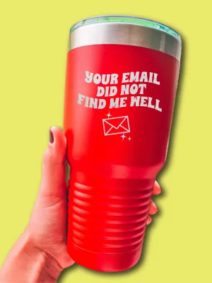 Your Email Did Not Find Me Well - LASER ETCHED TUMBLER